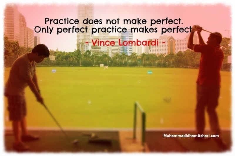 Practice Does Not Make Perfect Only Perfect Practice Makes Perfect